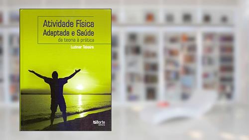 Capa de Atividade Física Adaptada e Saúde. Da Teoria a Prática, do autor Luzimar Teixeira