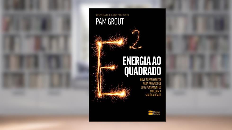 Energia ao quadrado: nove experimentos para provar que seus pensamentos moldam a sua realidade, do autor Pam Grout
