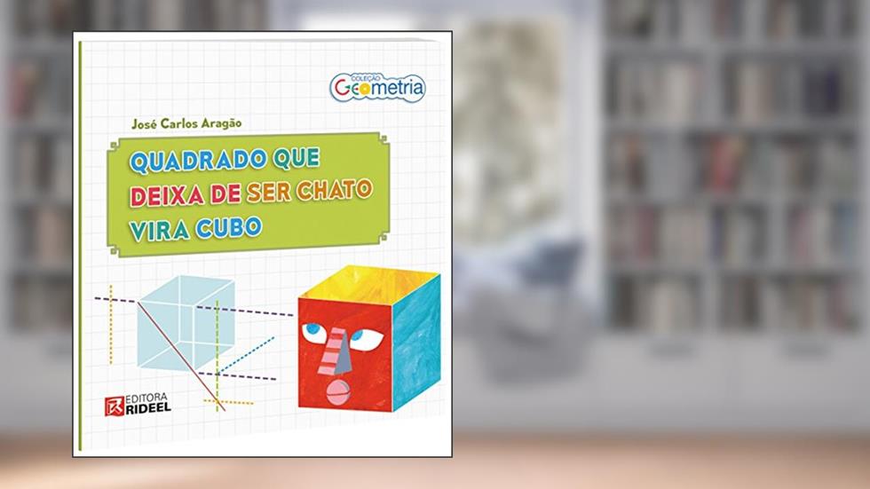 Quadrado que Deixa de Ser Chato Vira Cubo - Coleção Geometria, do autor José Carlos Aragão