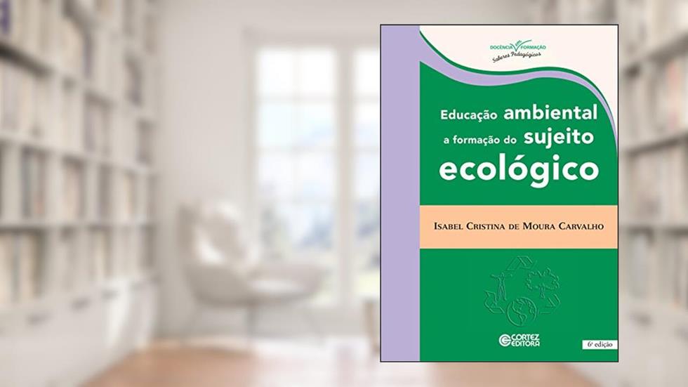 Educação ambiental: a formação do sujeito ecológico, do autor Isabel Cristina de Moura Carvalho