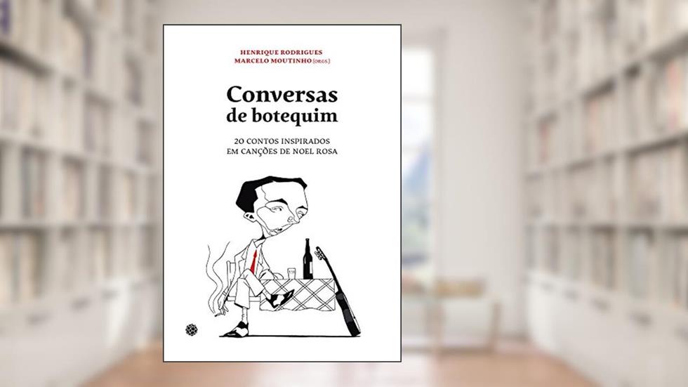 Conversas de Botequim. 20 Contos Inspirados em Canções de Noel Rosa, do autor Marcelo Moutinho; Henrique Rodrigues