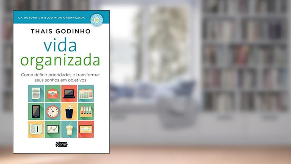 Vida organizada: Como definir prioridades e transformar seus sonhos em objetivos, do autor Thais Godinho