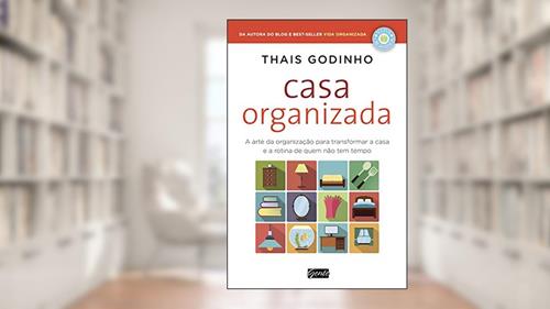 Capa de Casa organizada: A arte da organização para transformar a casa e a rotina de quem não tem tempo, do autor Thais Godinho