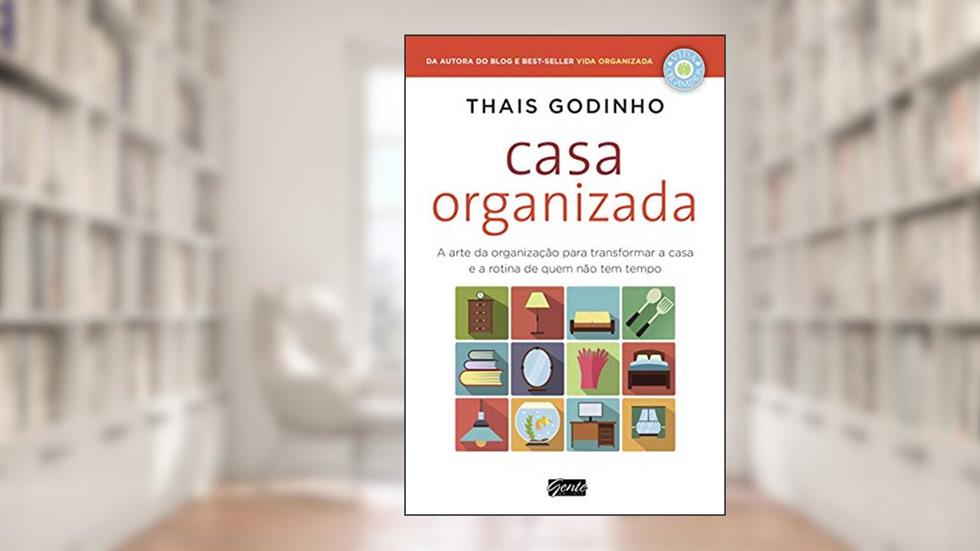 Casa organizada: A arte da organização para transformar a casa e a rotina de quem não tem tempo, do autor Thais Godinho