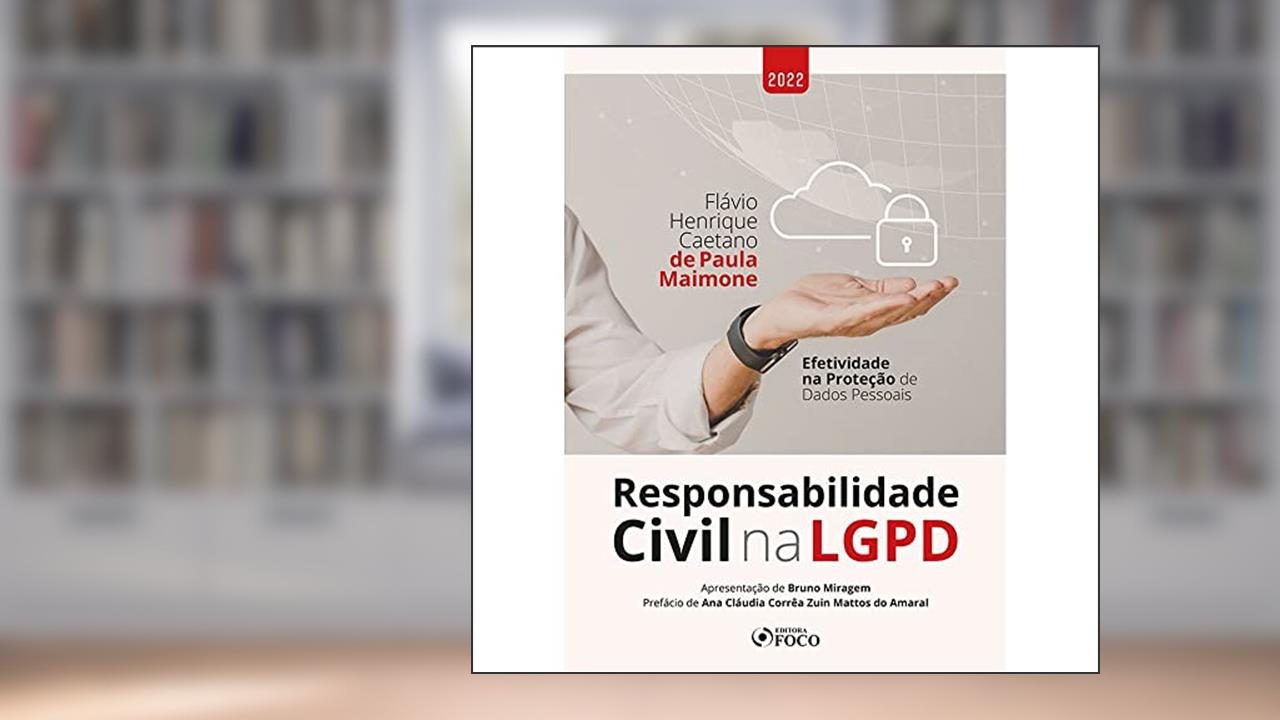 RESPONSABILIDADE CIVIL NA LGPD - EFETIVIDADE NA PROTEÇÃO DE DADOS PESSOAIS - 1ª ED - 2022, do autor Flávio Henrique Caetano de Paula Maimone