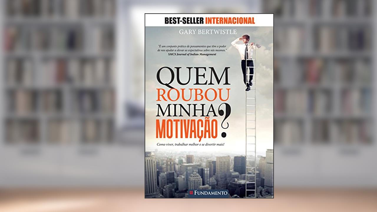 Quem Roubou Minha Motivação?, do autor Gary Bertwistle