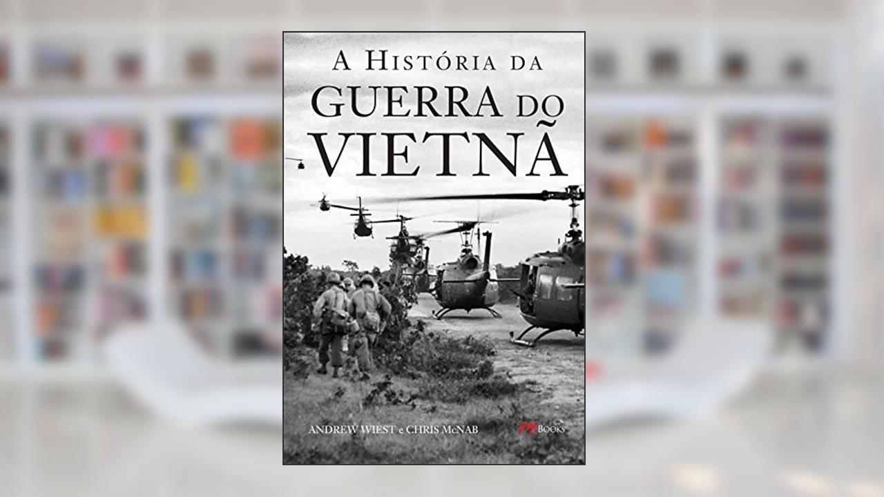 A História da Guerra do Vietnã, do autor Andrew Wiest; Chris McNab