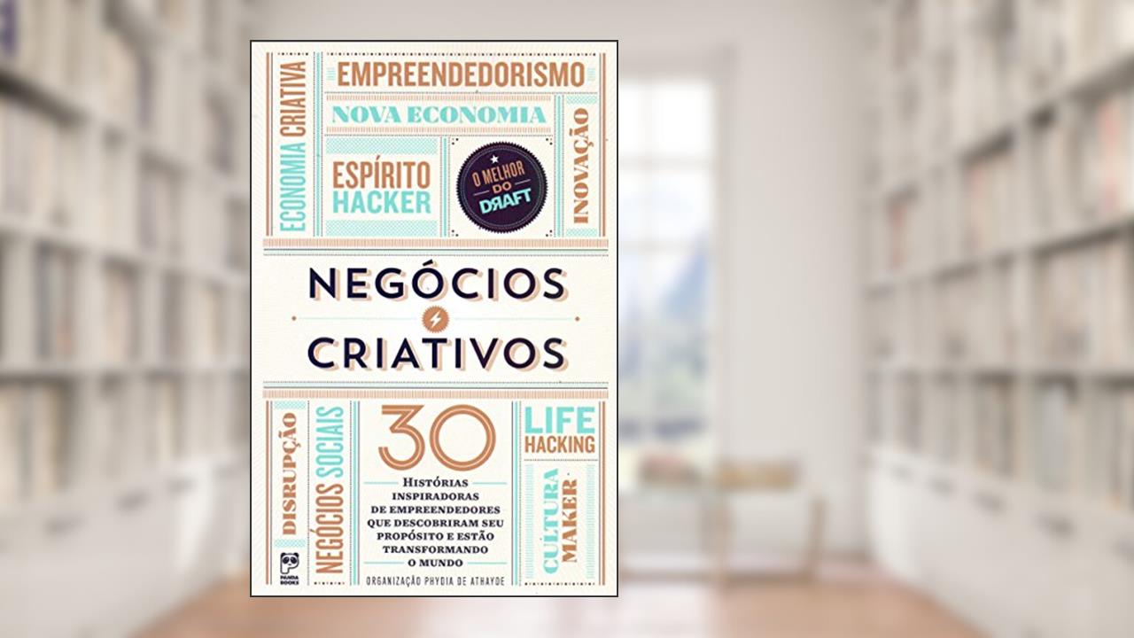 Negócios criativos: Histórias inspiradoras de empreendedores que descobriram seu propósito e estão transformando o mundo, do autor PHYDIA ATHAYDE