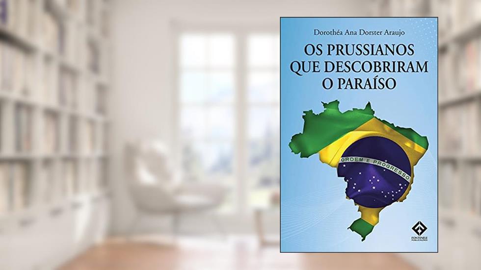 OS PRUSSIANOS QUE DESCOBRIRAM O PARAÍSO, do autor Dorothéa Ana Dorster Araujo