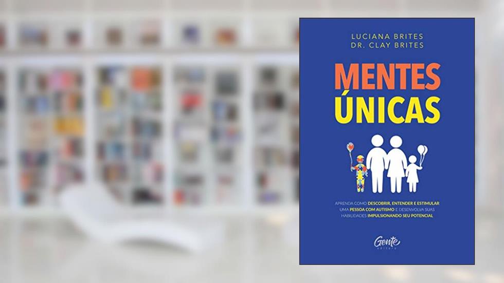 MENTES ÚNICAS: Aprenda como descobrir, entender e estimular uma pessoa com autismo e desenvolva suas habilidades impulsionando seu potencial, do autor LUCIANA BRITES; CLAY BRITES