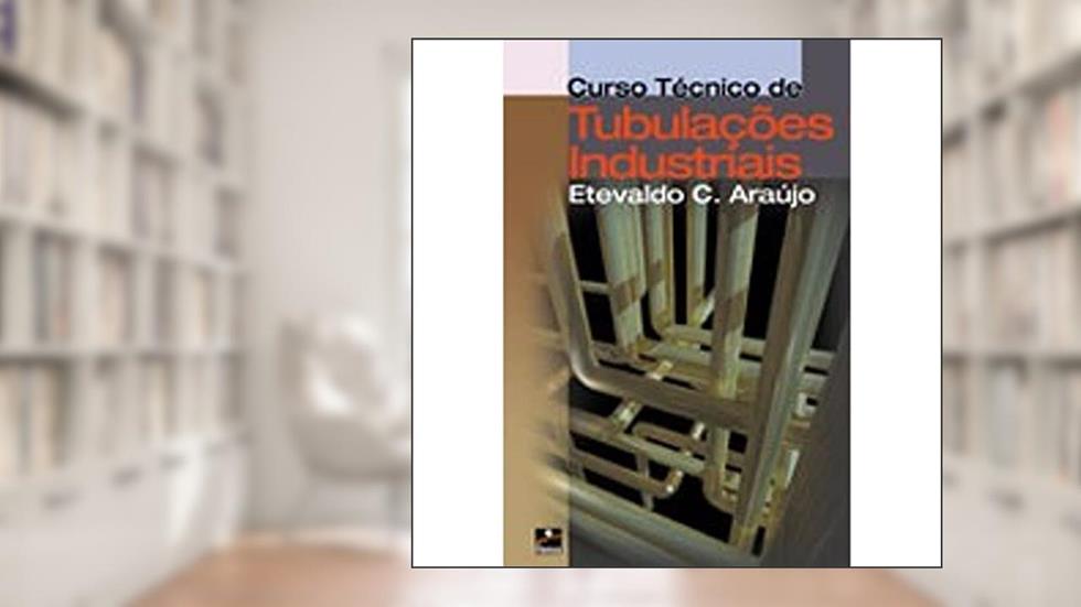 Curso Técnico Tubulações Industriais, do autor Etevaldo C. Araujo