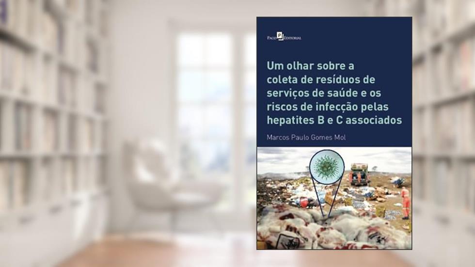 Um Olhar Sobre a Coleta de Resíduos de Serviços de Saúde e os Riscos de Infecção Pelas Hepatites B e C Associados, do autor Marcos Paulo Gomes Mol