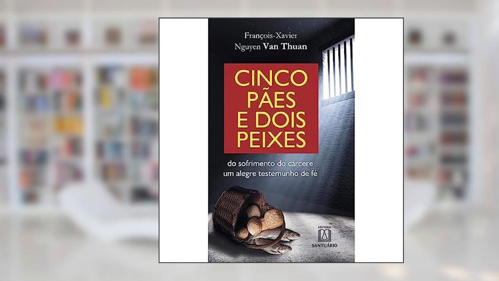 Cinco Paes e Dois Peixes: do Sofrimento do Cárcere um Alegre Testemunho de fé, do autor François-Xavier Nguyen Van Thuan