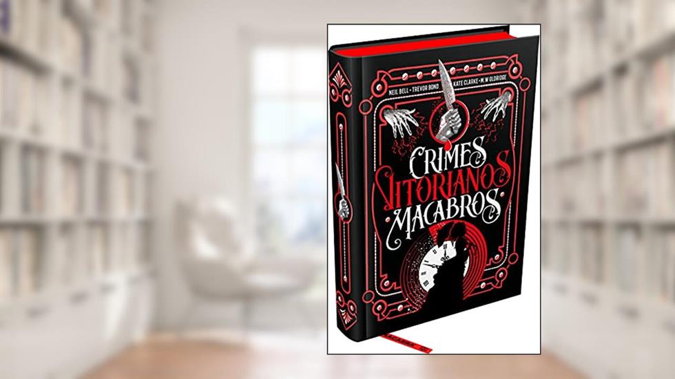 Crimes Vitorianos Macabros, do autor Kate Clarke; M.W. Oldridge; Neil R.A. Bell; Trevor Bond