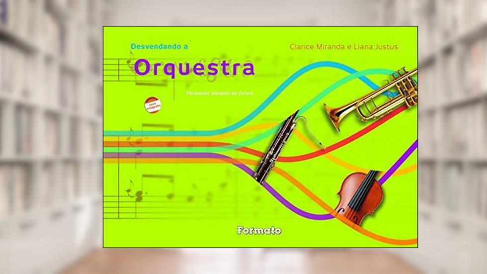 Desvendando a orquestra, do autor Clarice Miranda; Liana Justus