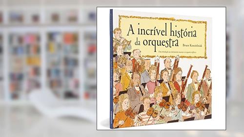 Capa de A Incrível História da Orquestra, do autor Bruce Koscielniak