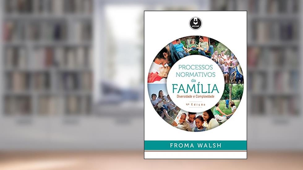 Processos Normativos da Família: Diversidade e Complexidade, do autor Froma Walsh