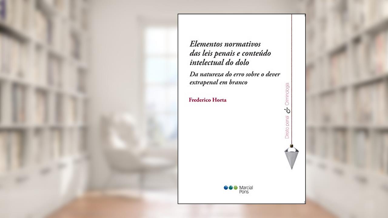 Elementos Normativos das Leis Penais e Conteúdo Intelectual do Dolo. Da Natureza do Erro Sobre o Dever Extrapenal em Branco, do autor Frederico Horta