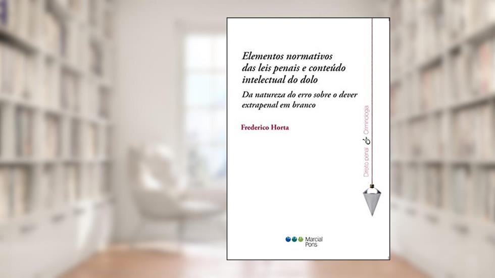 Elementos Normativos das Leis Penais e Conteúdo Intelectual do Dolo. Da Natureza do Erro Sobre o Dever Extrapenal em Branco, do autor Frederico Horta