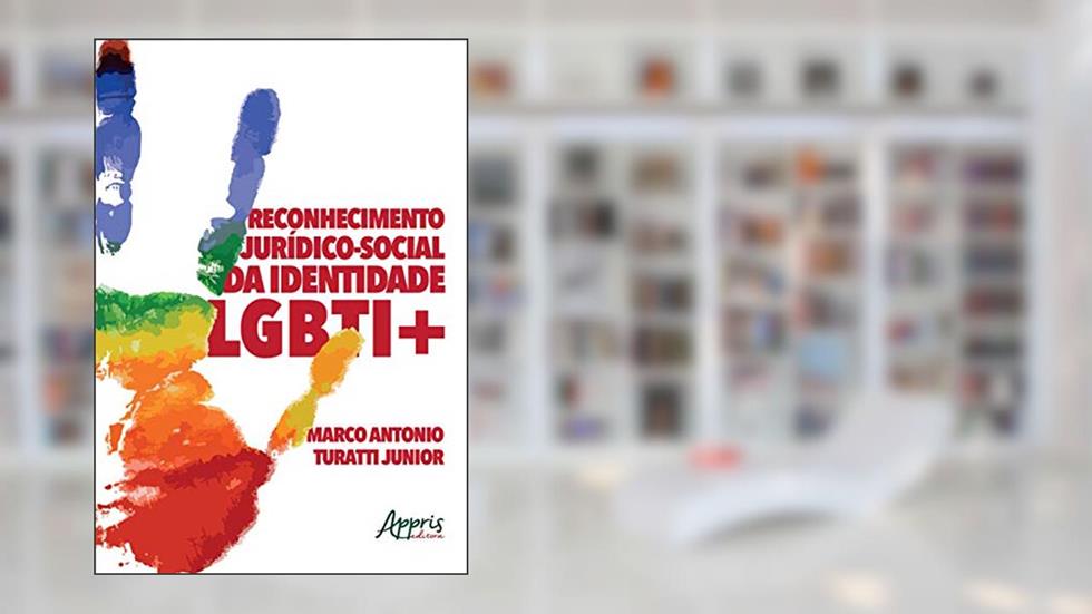 Reconhecimento jurídico-social da identidade LGBTI+, do autor Marco Antonio Turatti Junior