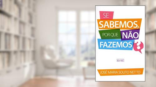 Capa de Se Sabemos, por que não Fazemos?, do autor José Maria Souto Netto