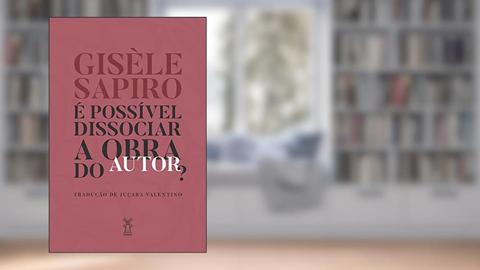 É possível dissociar a obra do autor?, do autor Gisèle Sapiro