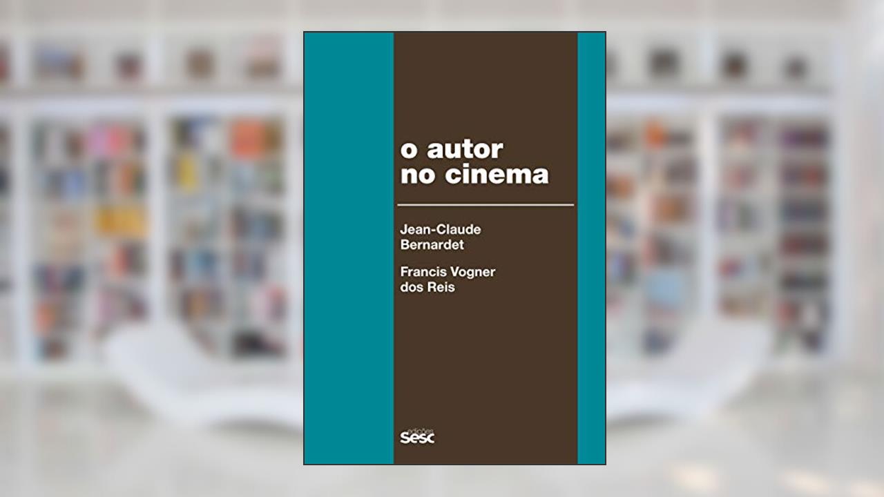 O autor no cinema: A política dos autores: França, Brasil - anos 1950 e 1960, do autor Jean-Claude Bernardet; Francis Vogner dos Reis