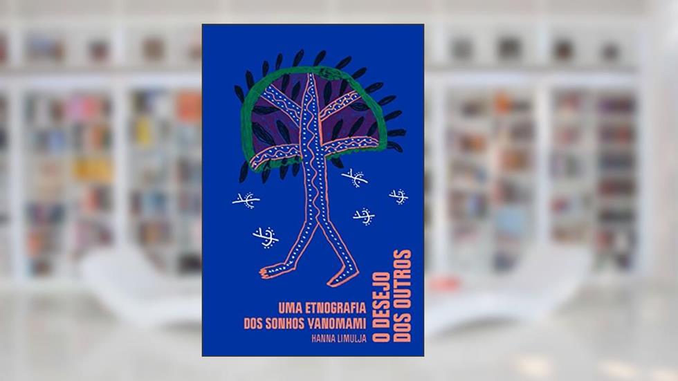 O desejo dos outros: Uma etnografia dos sonhos yanomami, do autor Hanna Limulja
