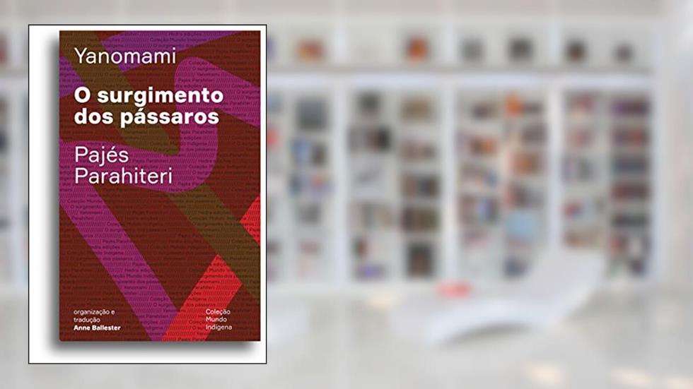 O surgimento dos pássaros: Ou o livro das transformações contadas pelos Yanomami do grupo Parahiteri, do autor Pajés Parahiteri