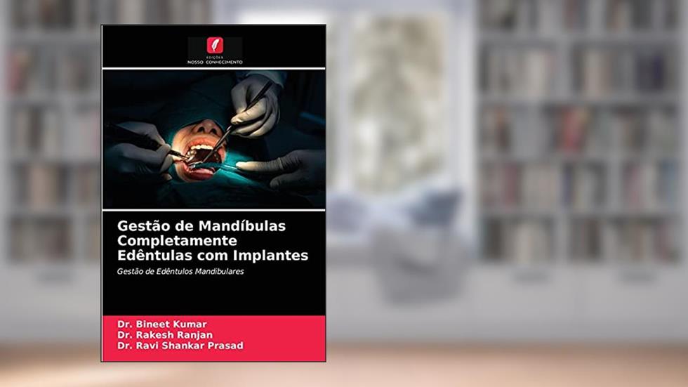 Gestão de Mandíbulas Completamente Edêntulas com Implantes: Gestão de Edêntulos Mandibulares, do autor Dr Bineet Kumar; Dr Rakesh Ranjan; Dr Ravi Shankar Prasad