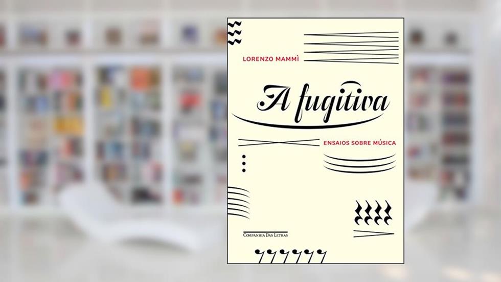 A fugitiva - Ensaios sobre música, do autor Lorenzo Mammì