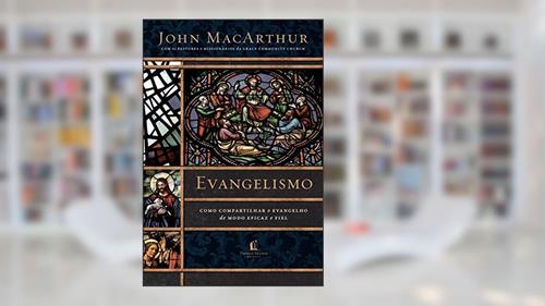 Capa de Evangelismo: Como compartilhar o evangelho de modo eficaz e fiel, do autor John Macarthur