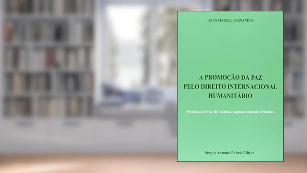 A Promoção da Paz Pelo Direito Internacional Humanitário, do autor Jean Marcel Fernandes