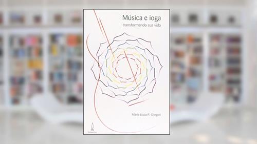 Capa de Música e ioga transformando sua vida, do autor Maria Lúcia P. Gregori