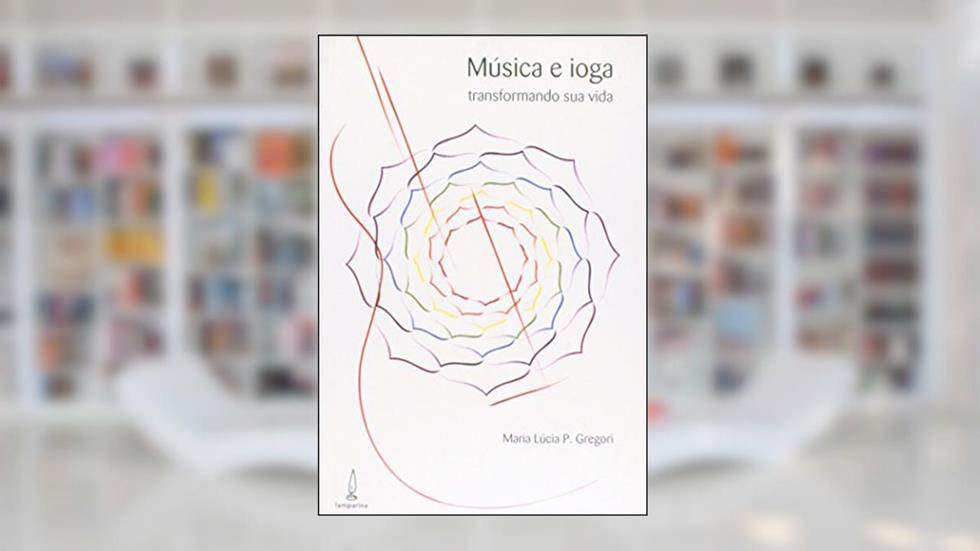 Música e ioga transformando sua vida, do autor Maria Lúcia P. Gregori