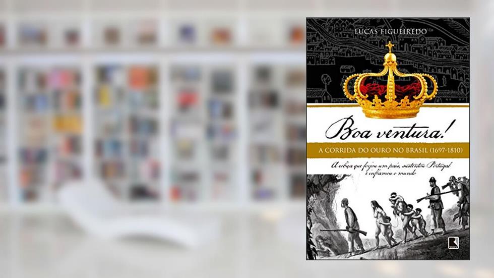 Boa ventura!: A corrida do ouro no Brasil (1697-1810), do autor Lucas Figueiredo