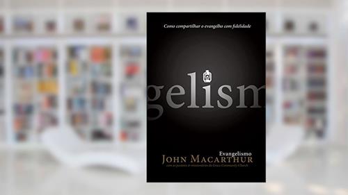 Capa de Evangelismo: Como compartilhar o Evangelho com fidelidade, do autor John Macarthur
