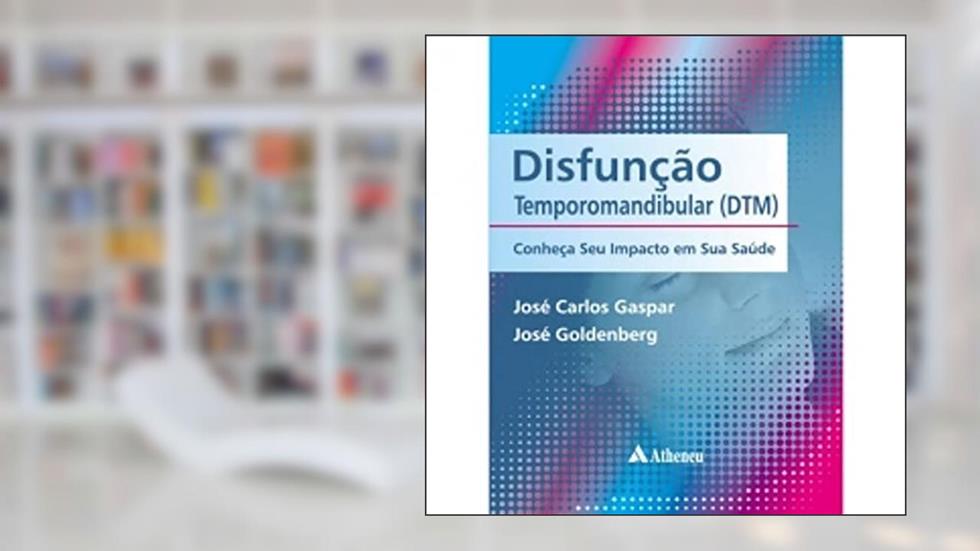 Disfunção Temporomandibular (DTM): Conheça seu Impacto em sua Saúde, do autor José Carlos Gaspar; José Goldenberg