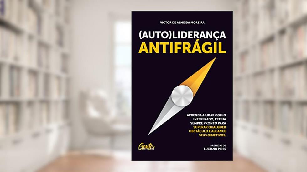 (Auto)liderança antifrágil: Aprenda a lidar com o inesperado, esteja sempre pronto para superar qualquer obstáculo e alcance seus objetivos, do autor Victor de Almeida Moreira