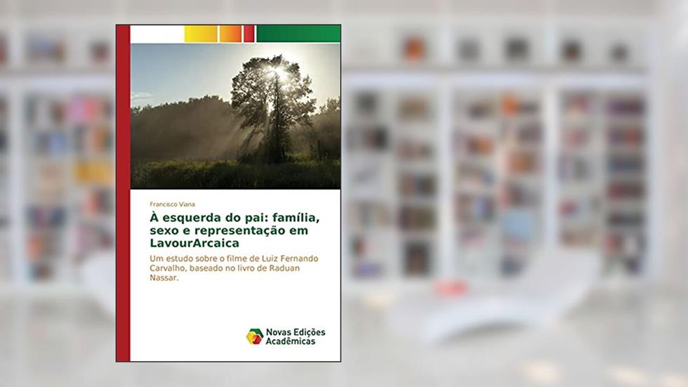 À esquerda do pai: família, sexo e representação em LavourArcaica, do autor Viana Francisco