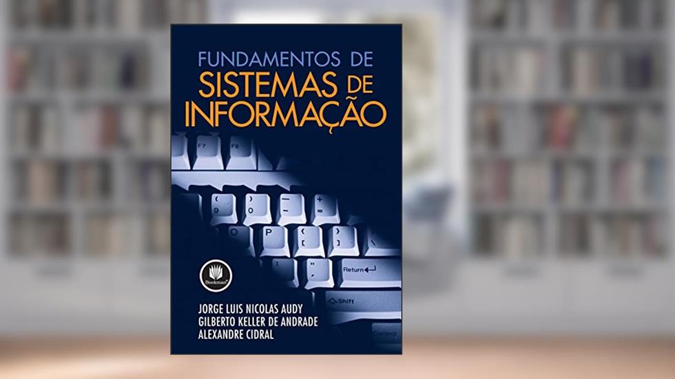 Fundamentos de Sistemas de Informação, do autor Jorge Luis Nicolas Audy; Gilberto Keller de Andrade; Alexandre Cidral