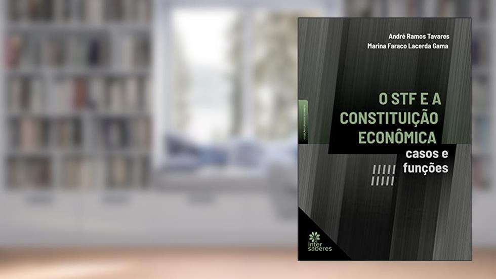O STF e a Constituição Econômica:: casos e funções, do autor André Ramos Tavares; Marina Faraco Lacerda Gama