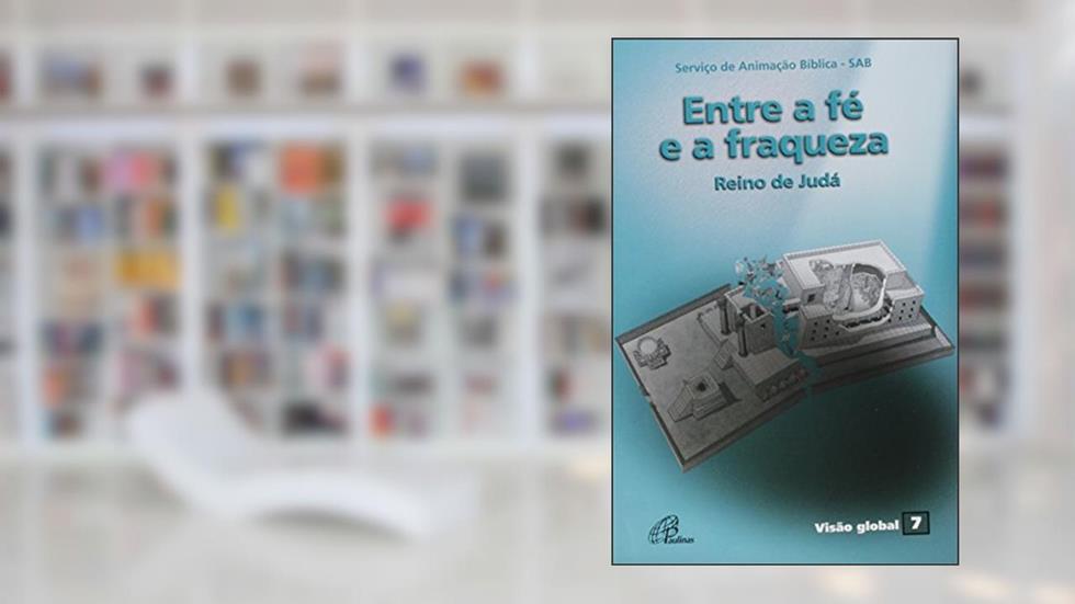 Entre a fé e a fraqueza - Reino de Judá: Visão Global 07, do autor Romi Serviço de Animação Bíblica - SAB