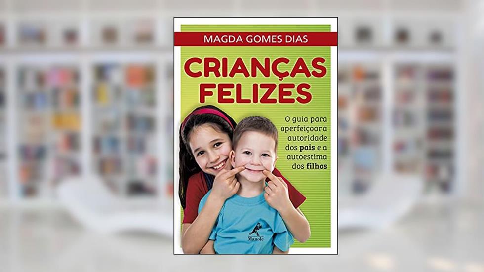 Crianças felizes: O guia para aperfeiçoar a autoridade dos pais e a autoestima dos filhos, do autor Magda Gomes Dias Dias