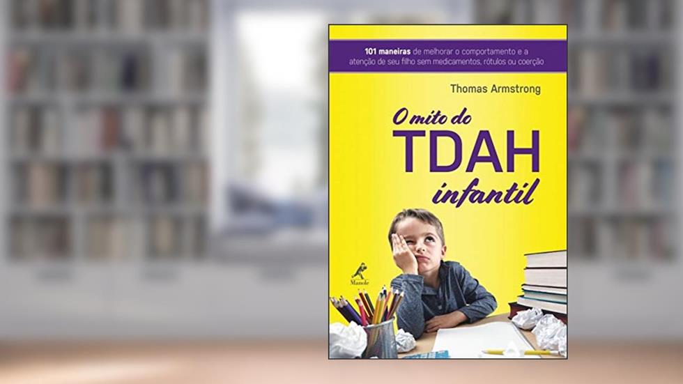 O TDAH infantil: 101 maneiras de aperfeiçoar o comportamento e a atenção de seu filho sem medicamentos, rótulos ou coerção, do autor Thomas Armstrong