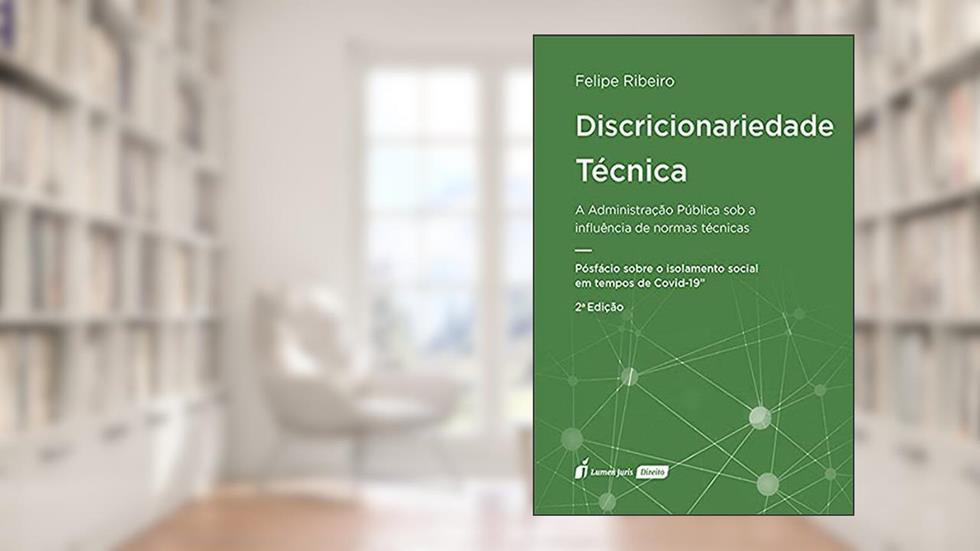 Discricionariedade Técnica: A Administração Pública Sob A Influência De Normas Técnicas - 2ª Ed. - 2021, do autor Felipe Ribeiro