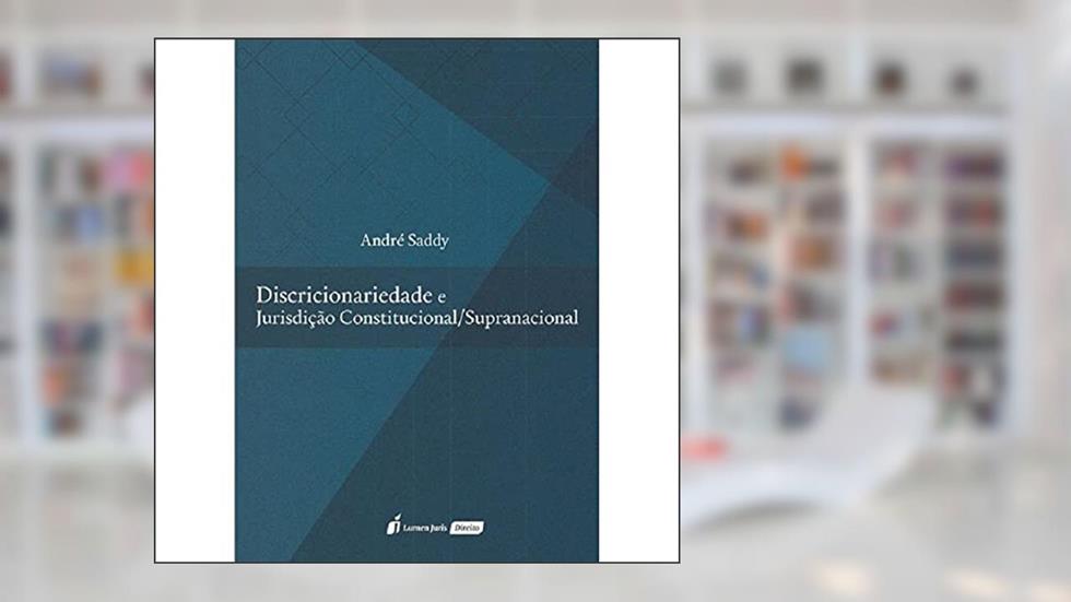 Discricionariedade e Jurisdição Constitucional/Supracional. 2018, do autor André Saddy