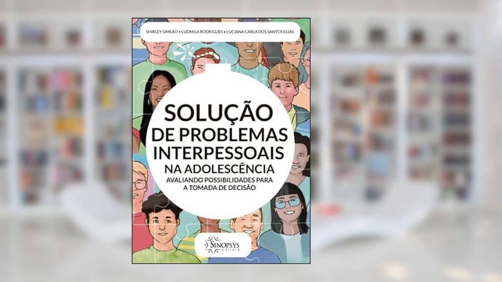 Solução de Problemas Interpessoais na Adolescência: Avaliando Possibilidades Para a Tomada de Decisão, do autor Shirley Simeão; Ludmila Rodrigues; Luciana Carla dos Santos Elias