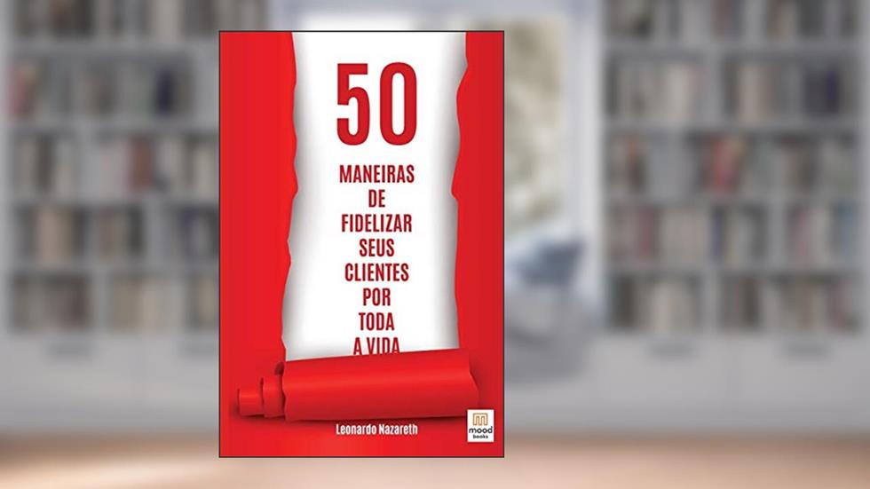 50 Maneiras de Fidelizar Seus Clientes Por Toda a Vida, do autor Leonardo Nazareth