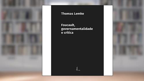 Capa de Foucault, Governamentalidade e Crítica, do autor Thomas Lemke